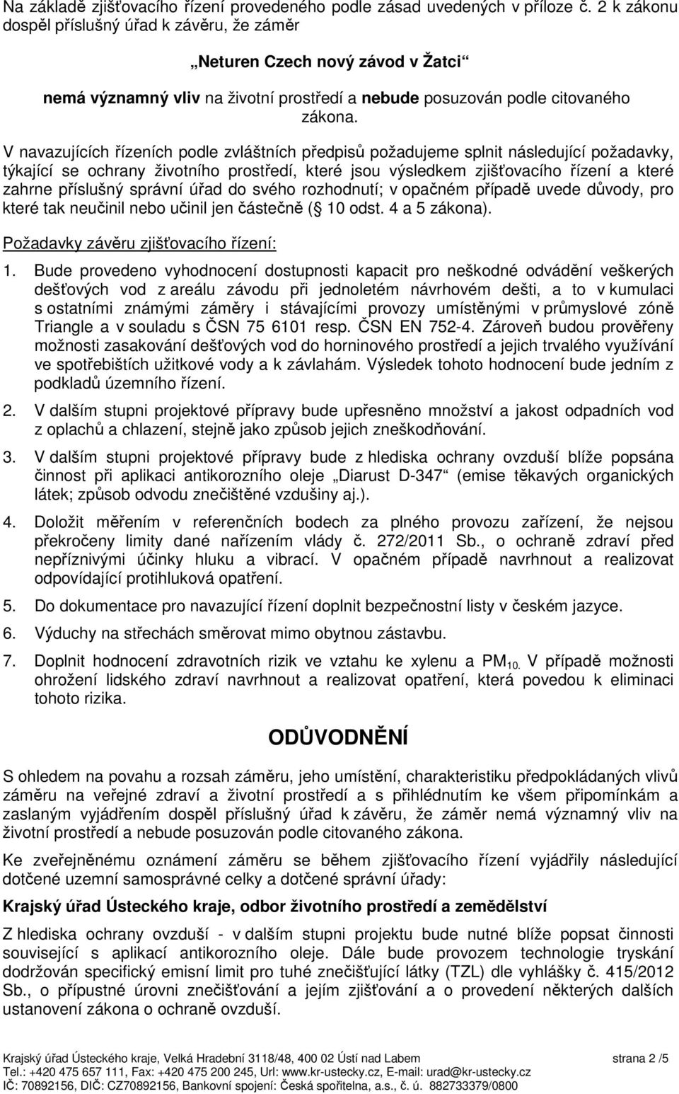 V navazujících řízeních podle zvláštních předpisů požadujeme splnit následující požadavky, týkající se ochrany životního prostředí, které jsou výsledkem zjišťovacího řízení a které zahrne příslušný