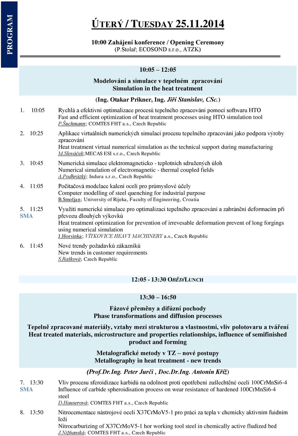 10:05 Rychlá a efektivní optimalizace procesů tepelného zpracování pomocí softwaru HTO Fast and efficient optimization of heat treatment processes using HTO simulation tool P.Šuchmann; COMTES FHT a.s., Czech Republic 2.