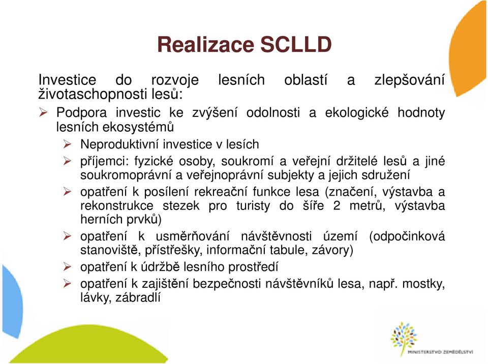 posílení rekreační funkce lesa (značení, výstavba a rekonstrukce stezek pro turisty do šíře 2 metrů, výstavba herních prvků) opatření k usměrňování návštěvnosti území