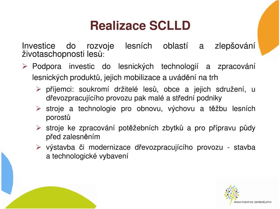 dřevozpracujícího provozu pak malé a střední podniky stroje a technologie pro obnovu, výchovu a těžbu lesních porostů stroje ke