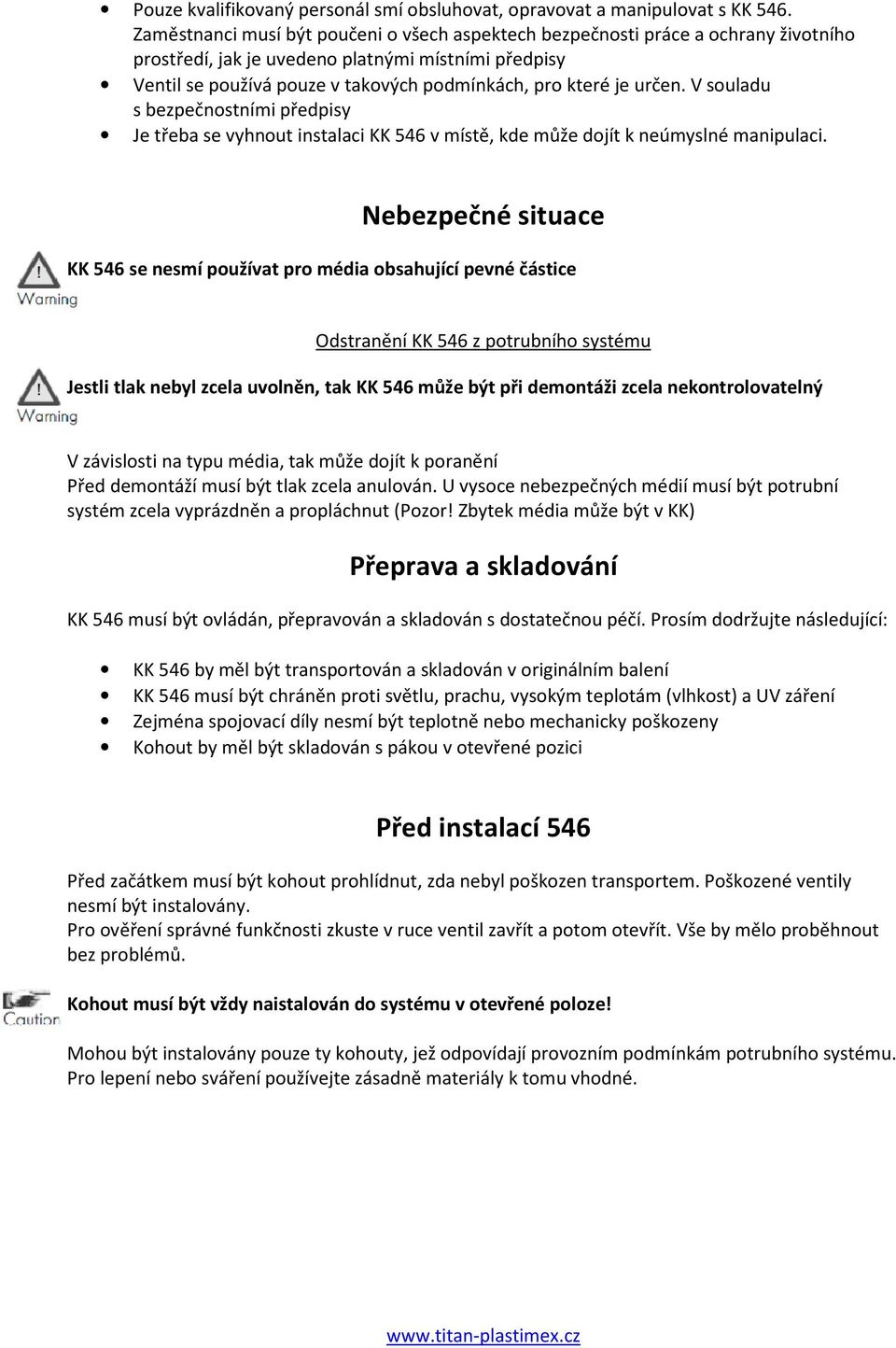 určen. V souladu s bezpečnostními předpisy Je třeba se vyhnout instalaci KK 546 v místě, kde může dojít k neúmyslné manipulaci.