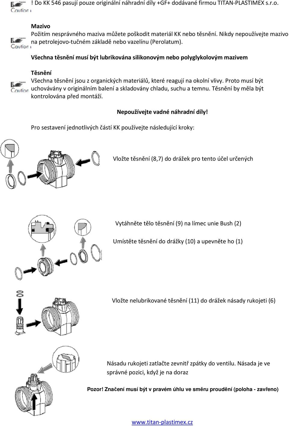 Všechna těsnění musí být lubrikována silikonovým nebo polyglykolovým mazivem Těsnění Všechna těsnění jsou z organických materiálů, které reagují na okolní vlivy.