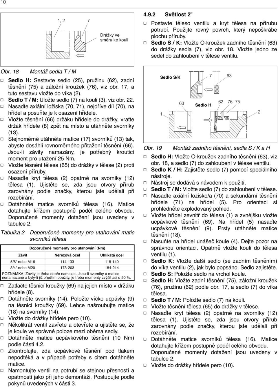 18 Montáž sedla T / M Sedlo H: Sestavte sedlo (25), pružinu (62), zadní těsnění (75) a záložní kroužek (76), viz obr. 17, a tuto sestavu vložte do víka (2).