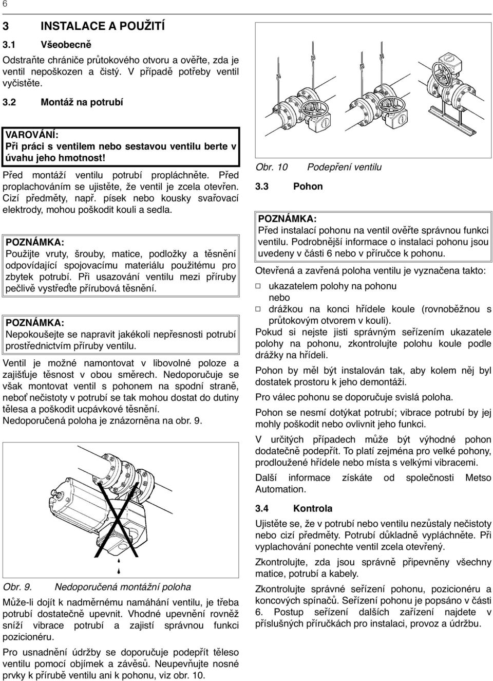 POZNÁMKA: Použijte vruty, šrouby, matice, podložky a těsnění odpovídající spojovacímu materiálu použitému pro zbytek potrubí. Při usazování ventilu mezi příruby pečlivě vystřeďte přírubová těsnění.