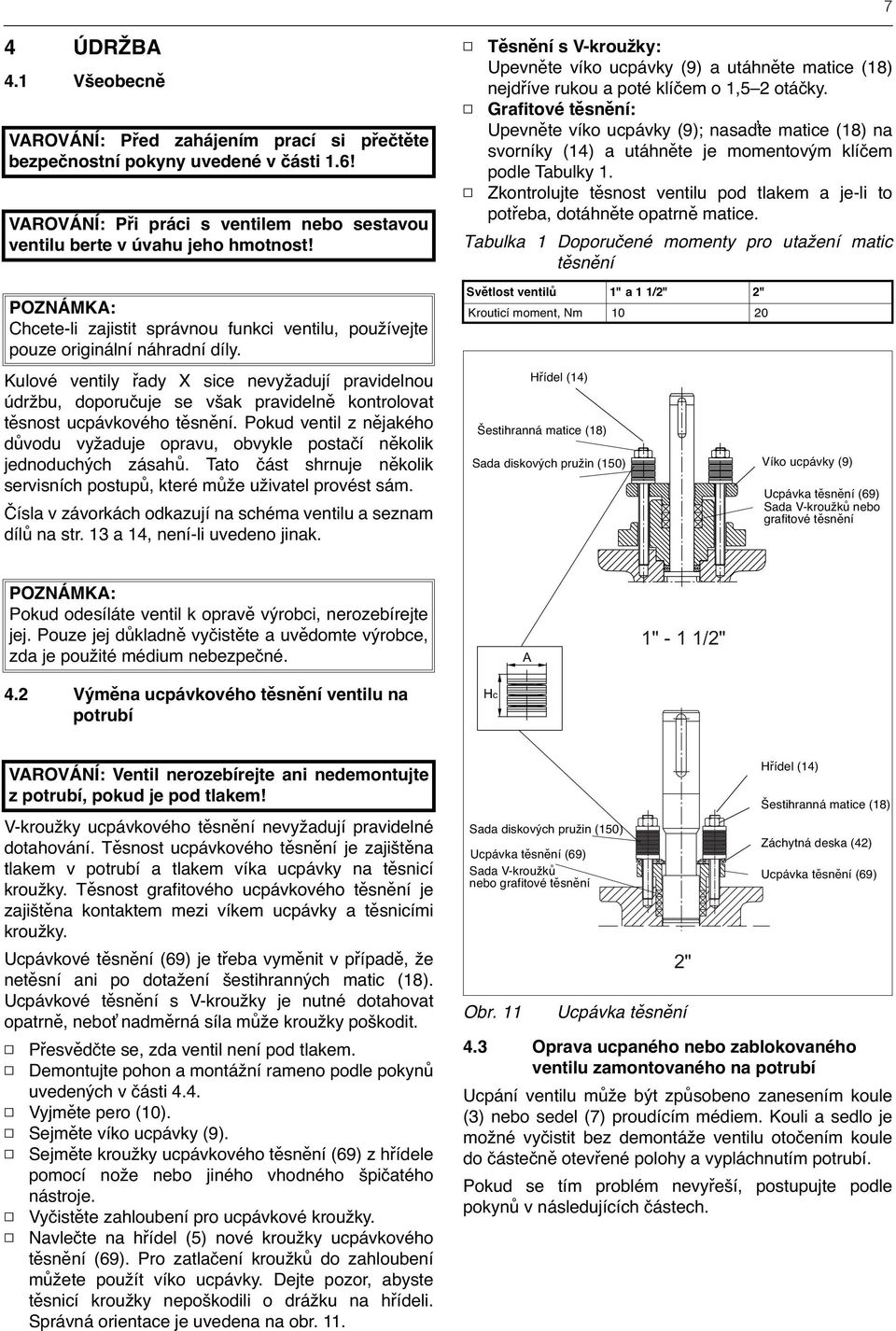 Kulové ventily řady X sice nevyžadují pravidelnou údržbu, doporučuje se však pravidelně kontrolovat těsnost ucpávkového těsnění.