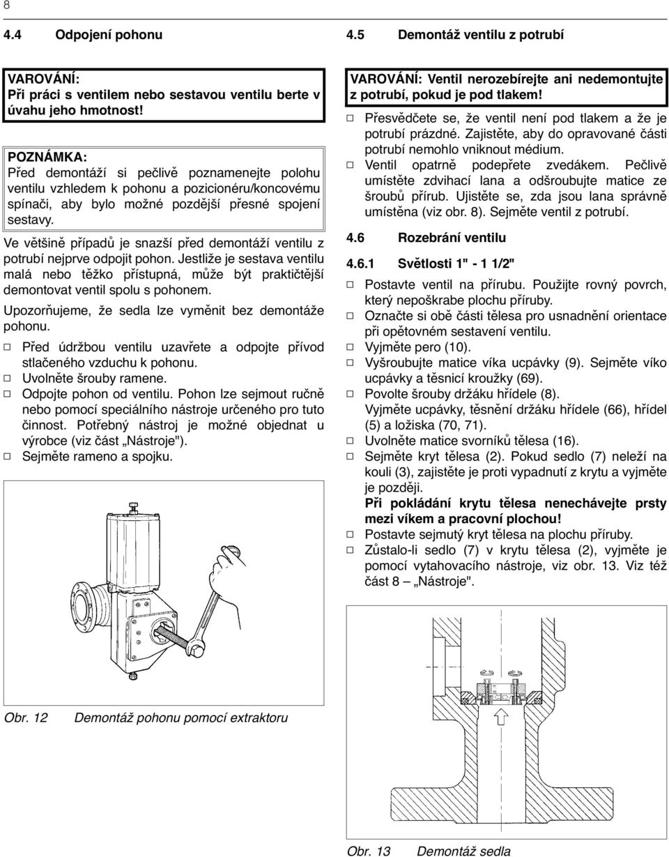 Ve většině případů je snazší před demontáží ventilu z potrubí nejprve odpojit pohon. Jestliže je sestava ventilu malá nebo těžko přístupná, může být praktičtější demontovat ventil spolu s pohonem.