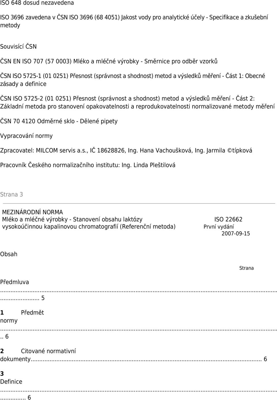 metod a výsledků měření - Část 2: Základní metoda pro stanovení opakovatelnosti a reprodukovatelnosti normalizované metody měření ČSN 70 4120 Odměrné sklo - Dělené pipety Vypracování normy