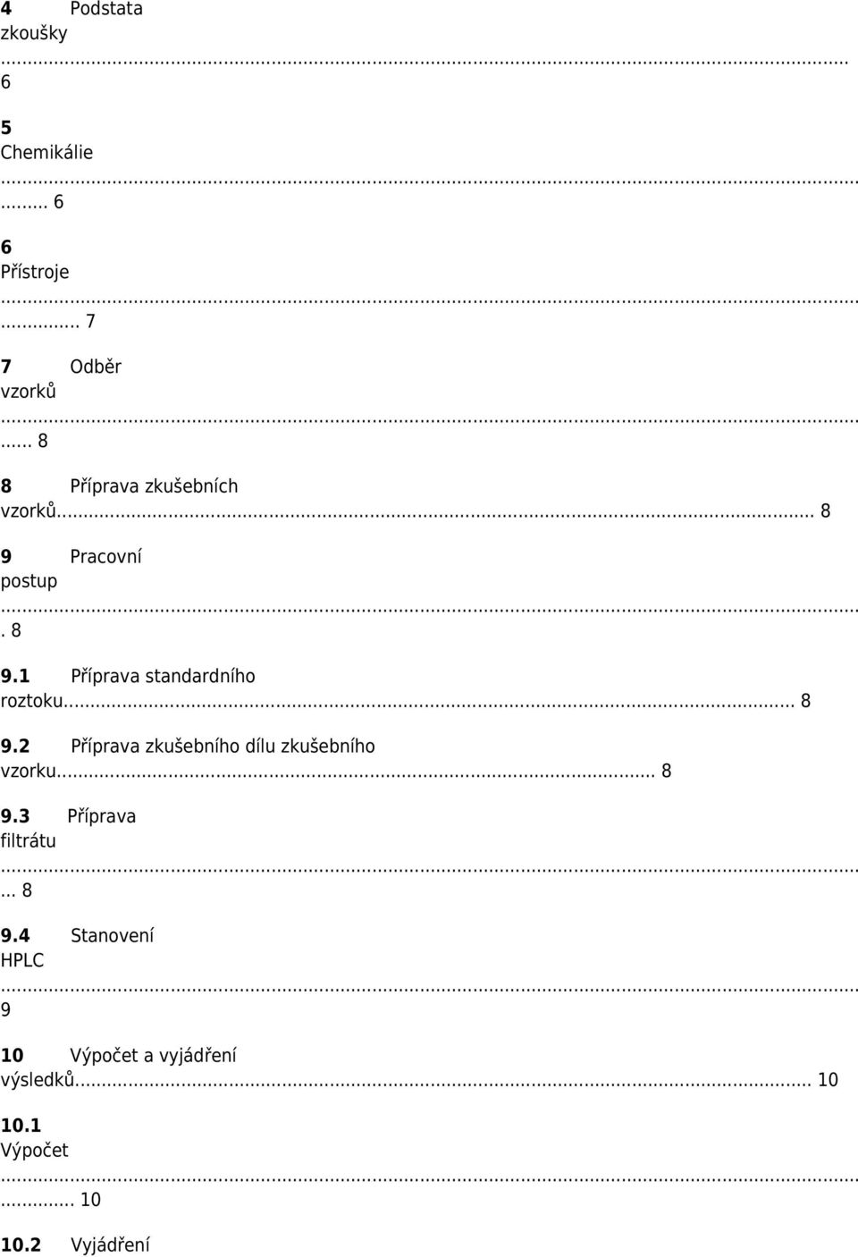 .. 8 9.2 Příprava zkušebního dílu zkušebního vzorku... 8 9.3 Příprava filtrátu... 8 9.4 Stanovení HPLC 9 10 Výpočet a vyjádření výsledků.