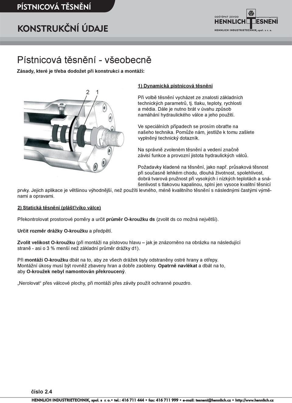 Dále je nutno brát v úvahu způsob namáhání Při volbě hydraulického těsnění vycházet válce a jeho ze znalosti použití. základních technických parametrů, tj.