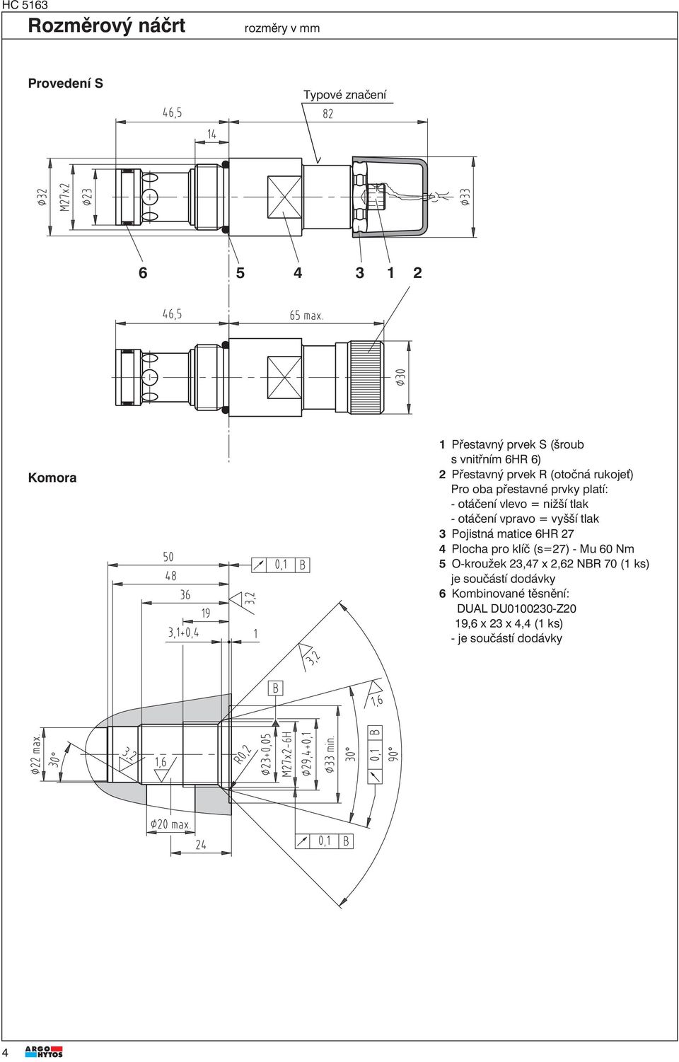 otáčení vpravo = vyšší tlak 3 Pojistná matice 6HR 27 4 Plocha pro klíč (s=27) - Mu 60 Nm 5 O-kroužek 23,47 x 2,62
