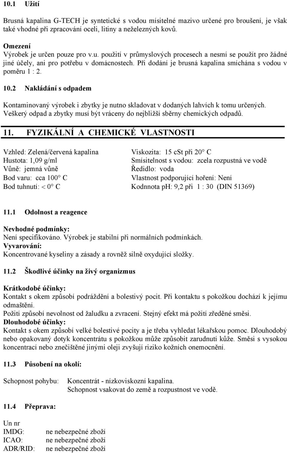 2 Nakládání s odpadem Kontaminovaný výrobek i zbytky je nutno skladovat v dodaných lahvích k tomu určených. Veškerý odpad a zbytky musí být vráceny do nejbližší sběrny chemických odpadů. 11.