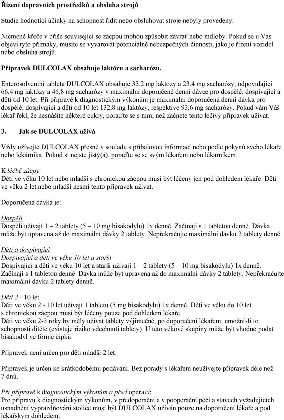 Pokud se u Vás objeví tyto příznaky, musíte se vyvarovat potenciálně nebezpečných činností, jako je řízení vozidel nebo obsluha strojů. Přípravek DULCOLAX obsahuje laktózu a sacharózu.