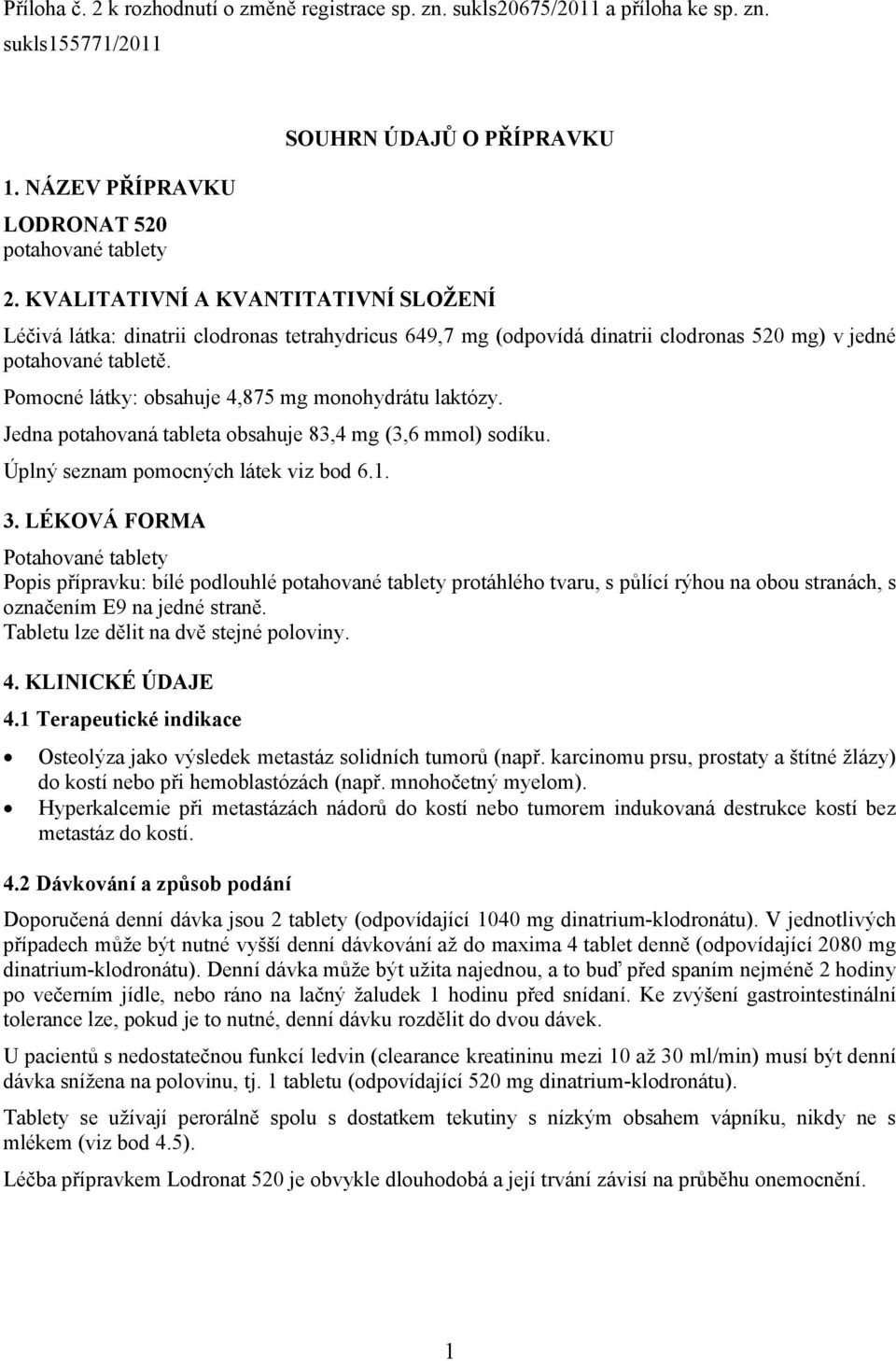 Pomocné látky: obsahuje 4,875 mg monohydrátu laktózy. Jedna potahovaná tableta obsahuje 83,4 mg (3,6 mmol) sodíku. Úplný seznam pomocných látek viz bod 6.1. 3.