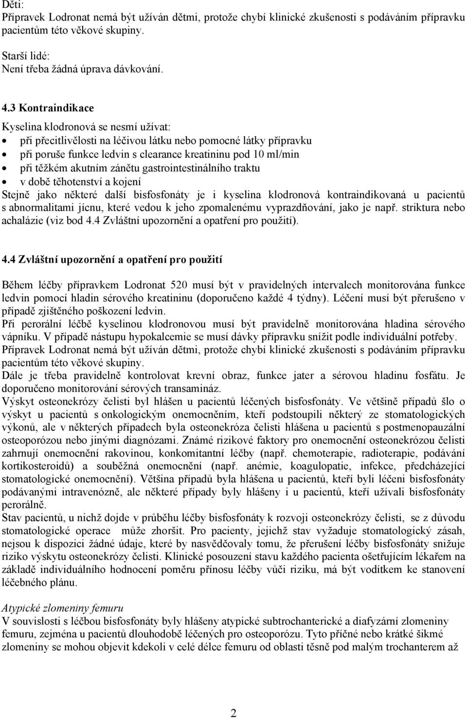 akutním zánětu gastrointestinálního traktu v době těhotenství a kojení Stejně jako některé další bisfosfonáty je i kyselina klodronová kontraindikovaná u pacientů s abnormalitami jícnu, které vedou k