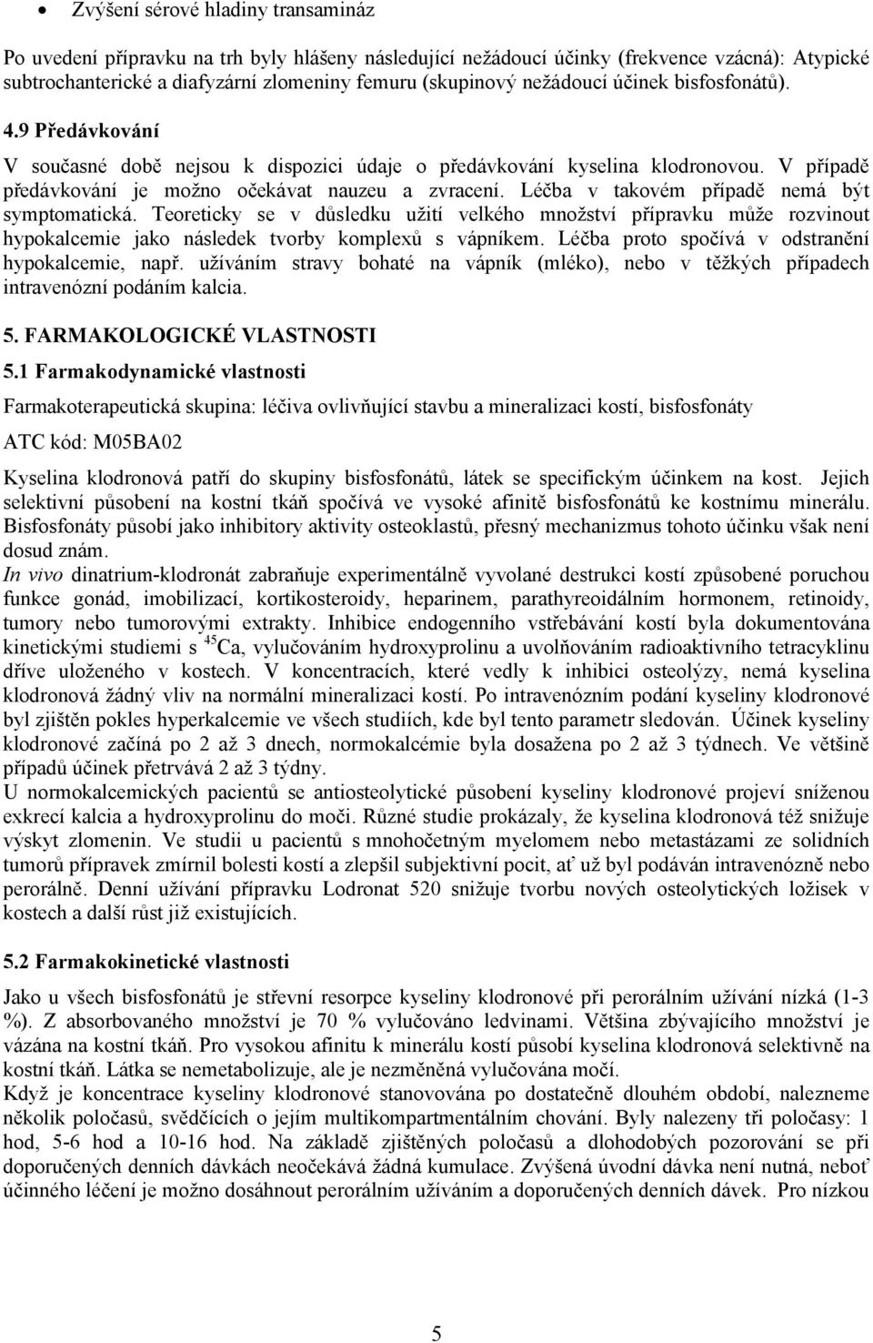 Léčba v takovém případě nemá být symptomatická. Teoreticky se v důsledku užití velkého množství přípravku může rozvinout hypokalcemie jako následek tvorby komplexů s vápníkem.