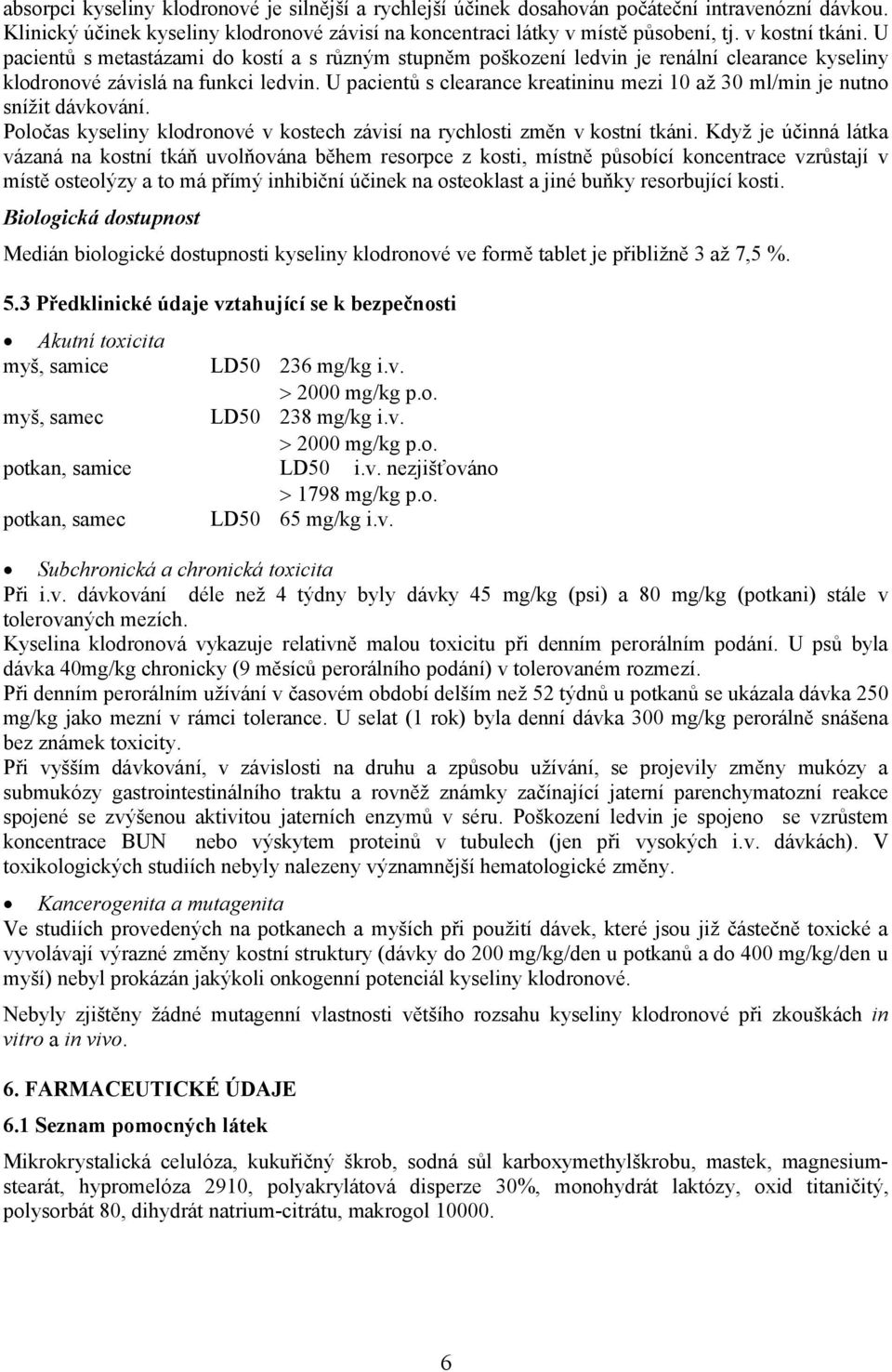 U pacientů s clearance kreatininu mezi 10 až 30 ml/min je nutno snížit dávkování. Poločas kyseliny klodronové v kostech závisí na rychlosti změn v kostní tkáni.