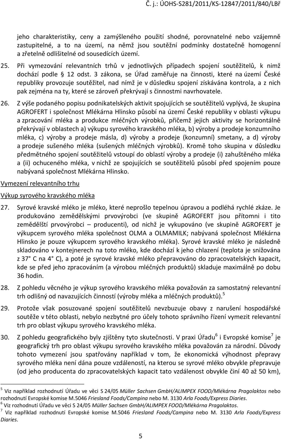 3 zákona, se Úřad zaměřuje na činnosti, které na území České republiky provozuje soutěžitel, nad nímž je v důsledku spojení získávána kontrola, a z nich pak zejména na ty, které se zároveň překrývají