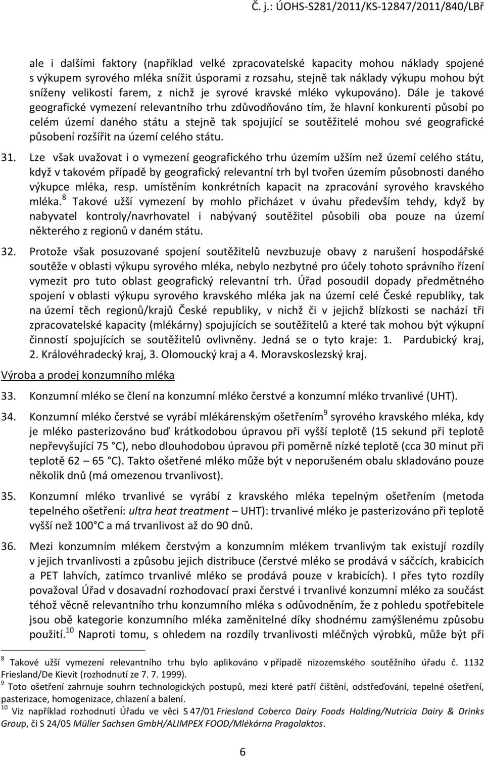 Dále je takové geografické vymezení relevantního trhu zdůvodňováno tím, že hlavní konkurenti působí po celém území daného státu a stejně tak spojující se soutěžitelé mohou své geografické působení