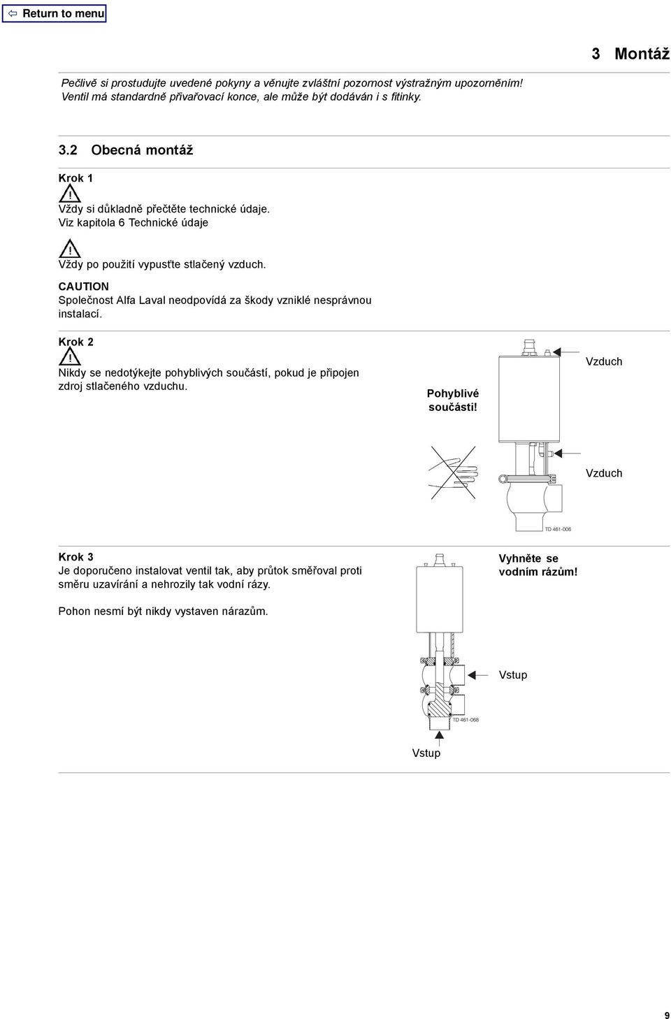 CAUTION Společnost Alfa Laval neodpovídá za škody vzniklé nesprávnou instalací. Krok 2 Nikdy se nedotýkejte pohyblivých součástí,pokudjepřipojen zdroj stlačeného vzduchu.