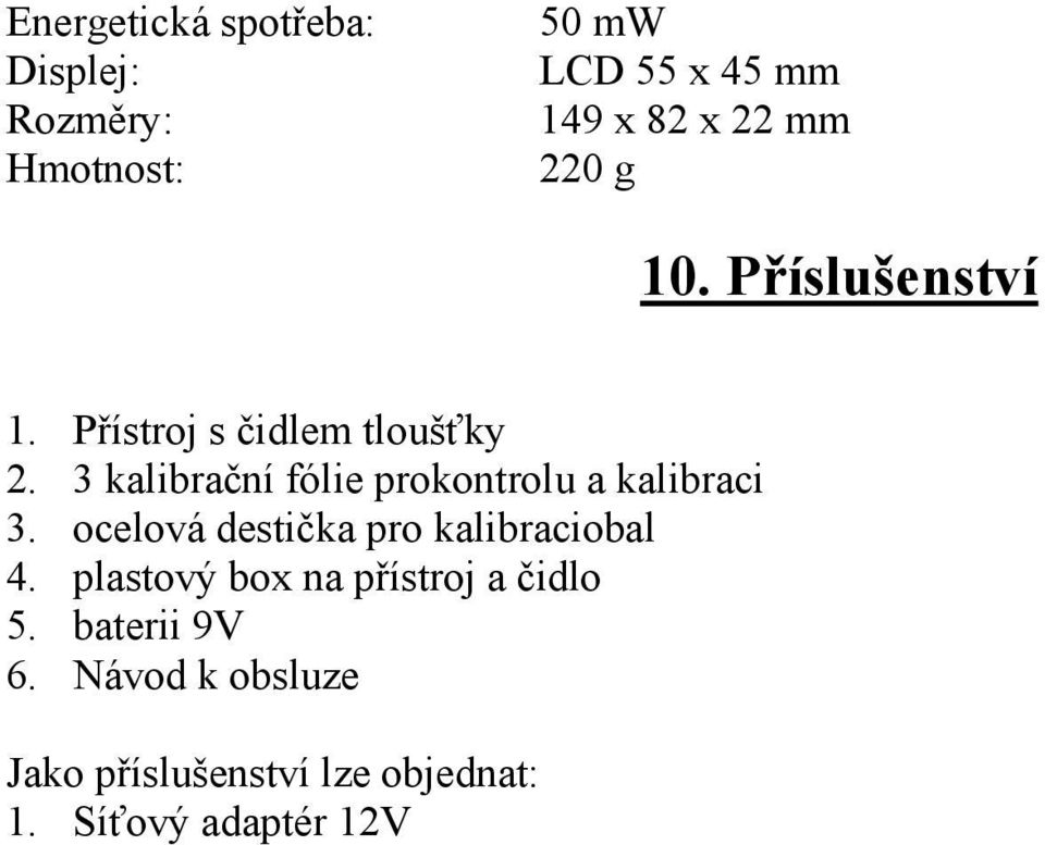 3 kalibrační fólie prokontrolu a kalibraci 3. ocelová destička pro kalibraciobal 4.