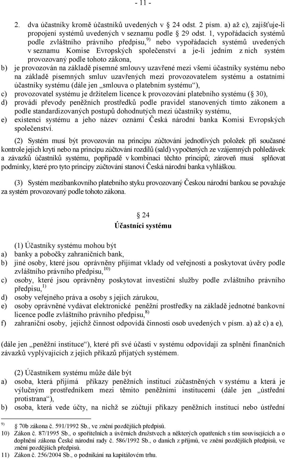 zákona, b) je provozován na základě písemné smlouvy uzavřené mezi všemi účastníky systému nebo na základě písemných smluv uzavřených mezi provozovatelem systému a ostatními účastníky systému (dále