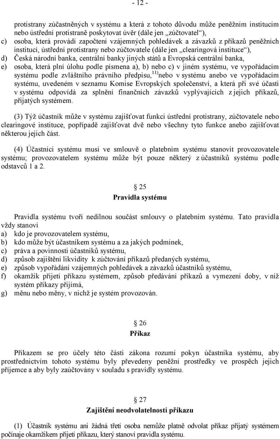 centrální banka, e) osoba, která plní úlohu podle písmena a), b) nebo c) v jiném systému, ve vypořádacím systému podle zvláštního právního předpisu, 11) nebo v systému anebo ve vypořádacím systému,