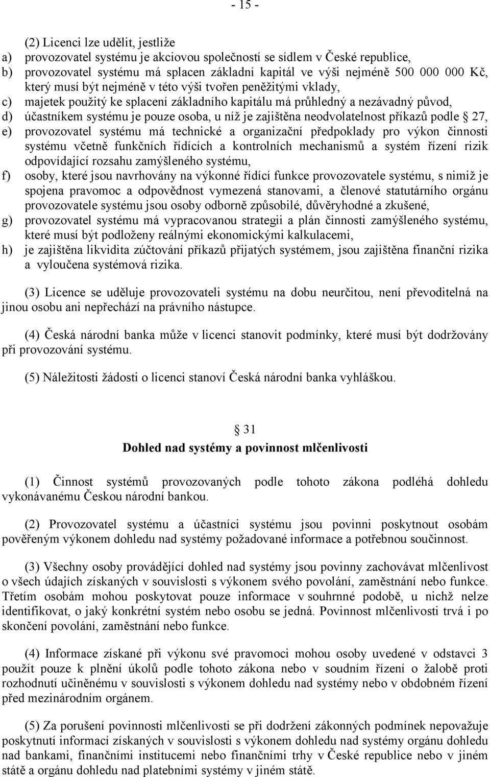 zajištěna neodvolatelnost příkazů podle 27, e) provozovatel systému má technické a organizační předpoklady pro výkon činnosti systému včetně funkčních řídících a kontrolních mechanismů a systém