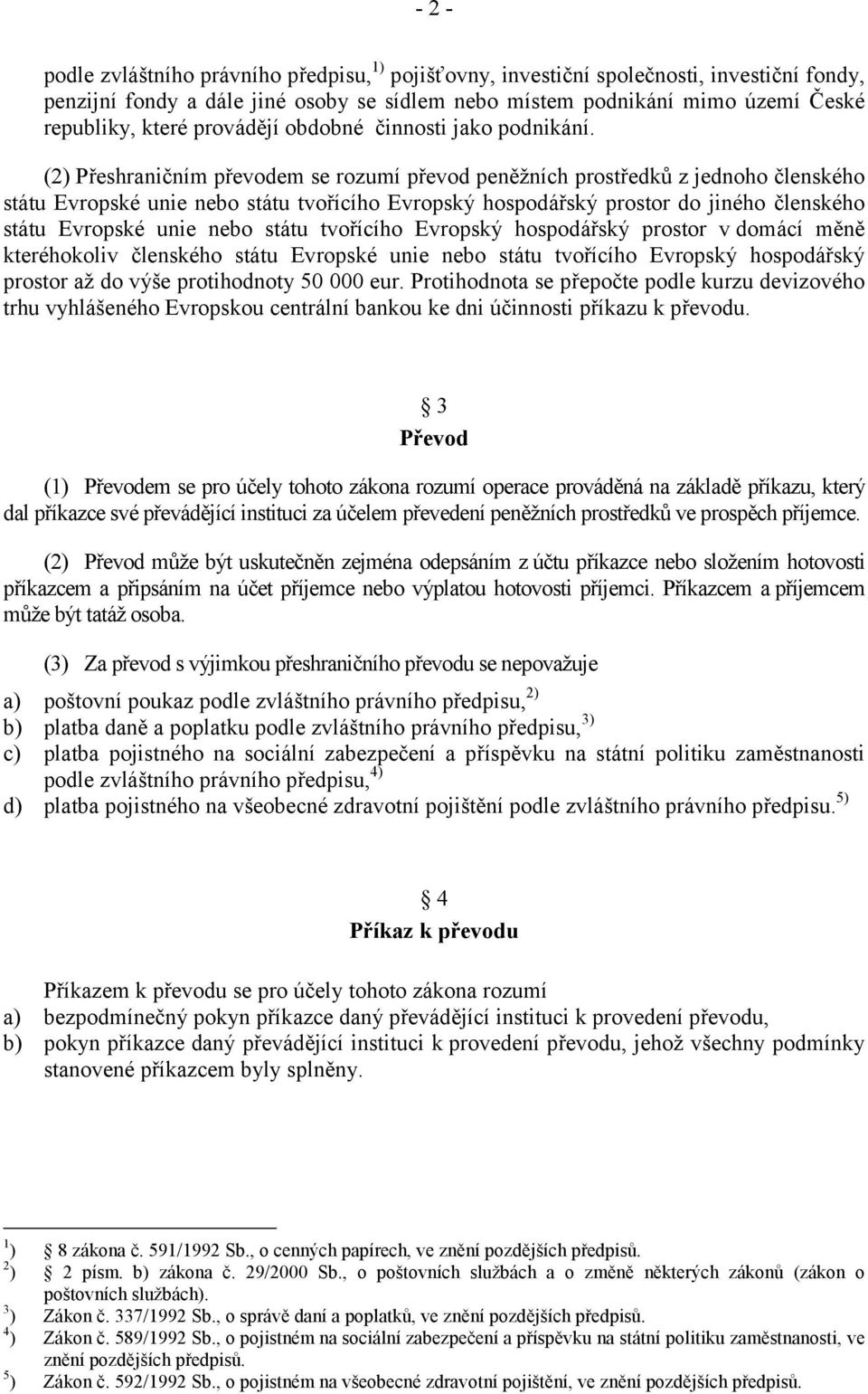 (2) Přeshraničním převodem se rozumí převod peněžních prostředků z jednoho členského státu Evropské unie nebo státu tvořícího Evropský hospodářský prostor do jiného členského státu Evropské unie nebo