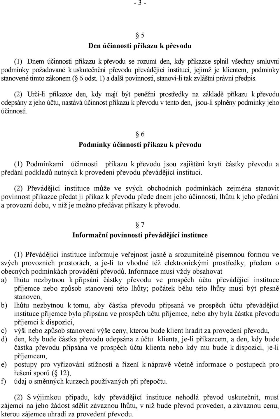 (2) Určí-li příkazce den, kdy mají být peněžní prostředky na základě příkazu k převodu odepsány z jeho účtu, nastává účinnost příkazu k převodu v tento den, jsou-li splněny podmínky jeho účinnosti.