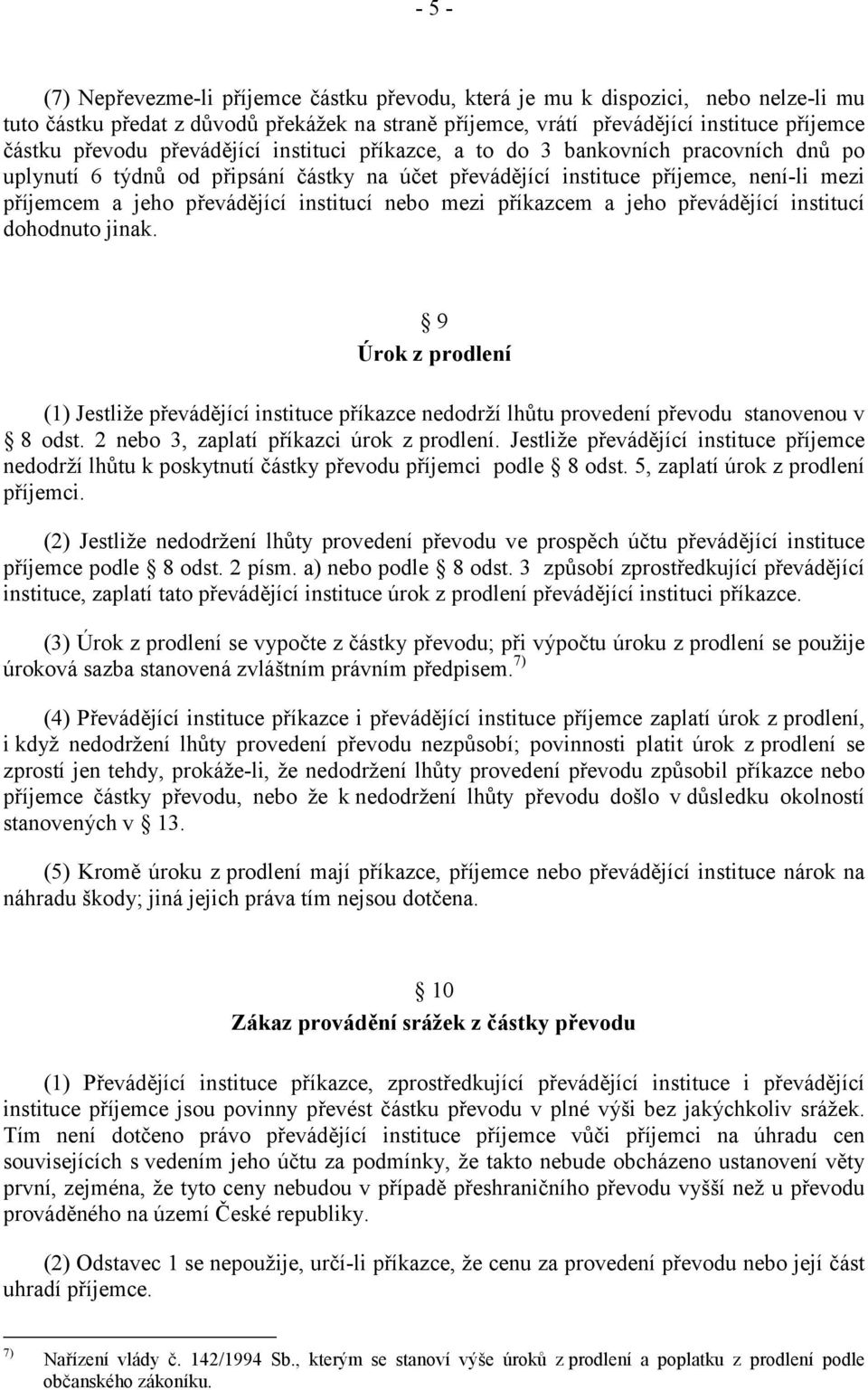 nebo mezi příkazcem a jeho převádějící institucí dohodnuto jinak. 9 Úrok z prodlení (1) Jestliže převádějící instituce příkazce nedodrží lhůtu provedení převodu stanovenou v 8 odst.