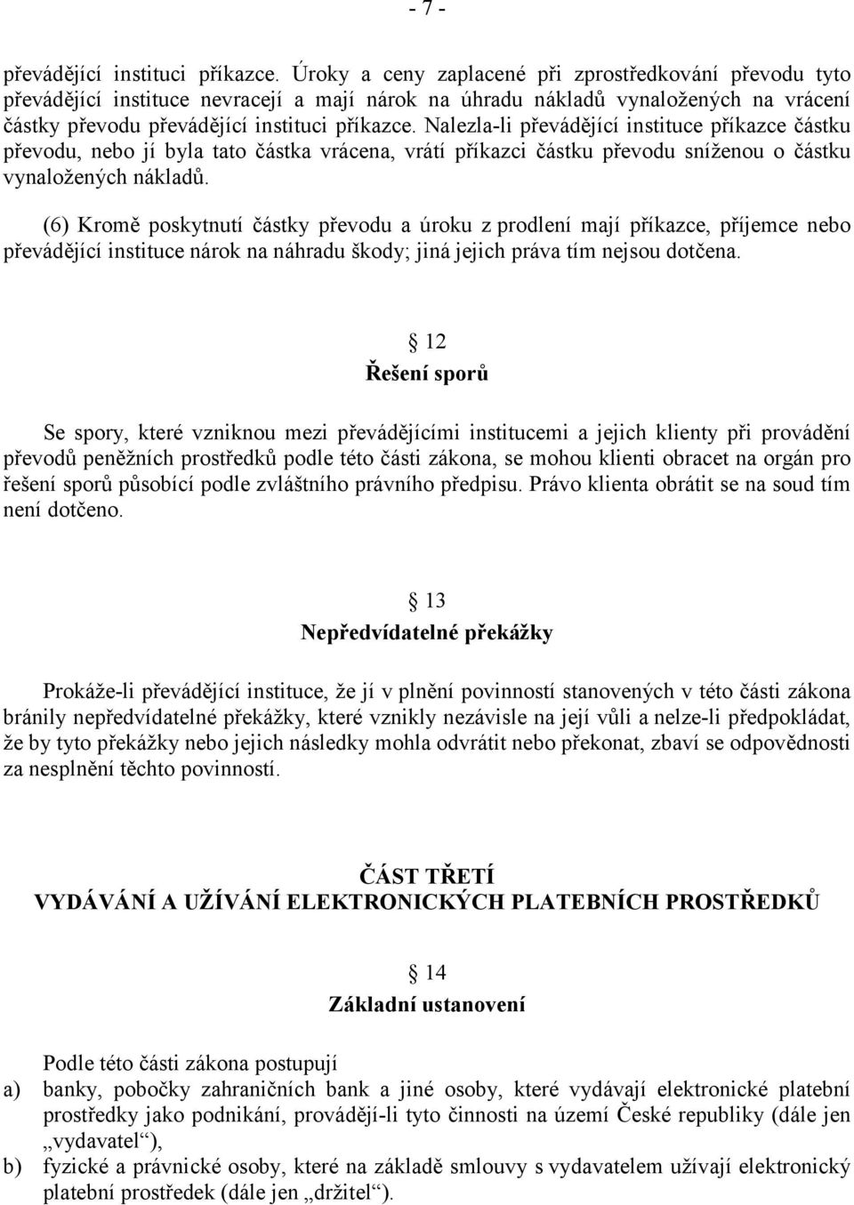 Nalezla-li převádějící instituce příkazce částku převodu, nebo jí byla tato částka vrácena, vrátí příkazci částku převodu sníženou o částku vynaložených nákladů.