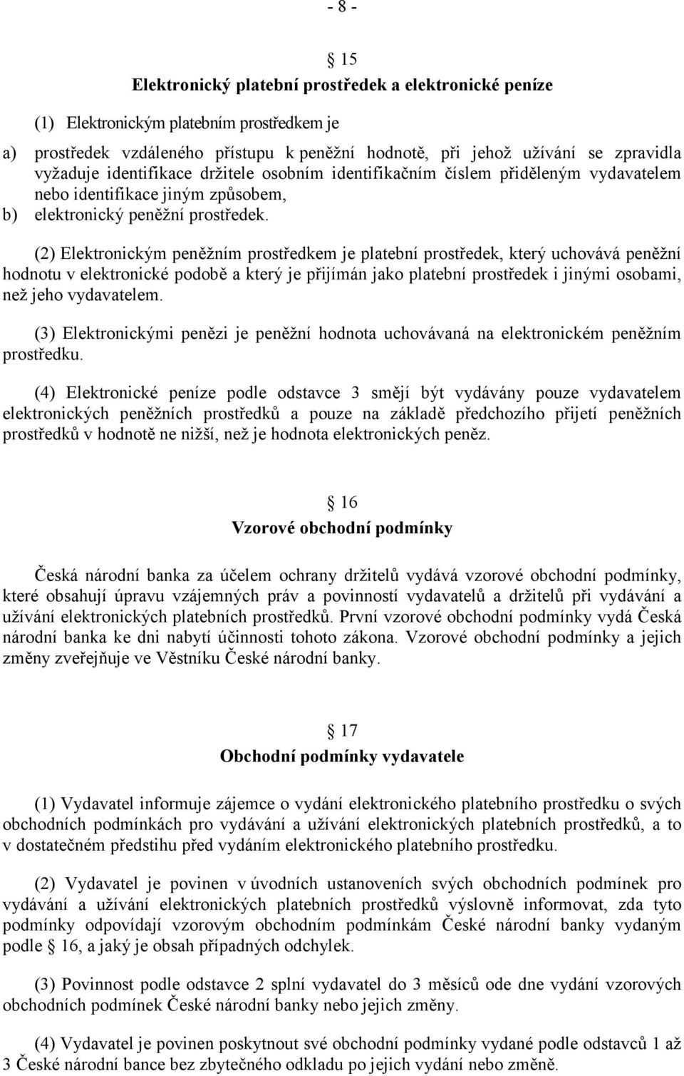 (2) Elektronickým peněžním prostředkem je platební prostředek, který uchovává peněžní hodnotu v elektronické podobě a který je přijímán jako platební prostředek i jinými osobami, než jeho vydavatelem.