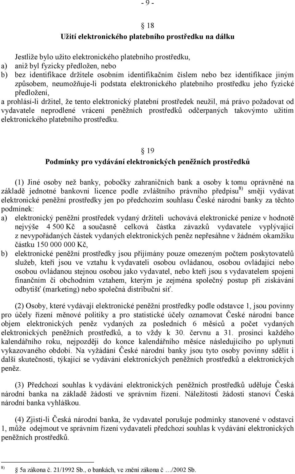 prostředek neužil, má právo požadovat od vydavatele neprodlené vrácení peněžních prostředků odčerpaných takovýmto užitím elektronického platebního prostředku.