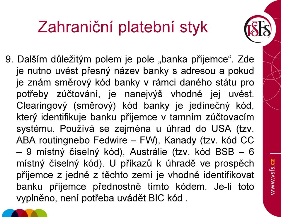 Clearingový (směrový) kód banky je jedinečný kód, který identifikuje banku příjemce v tamním zúčtovacím systému. Používá se zejména u úhrad do USA (tzv.