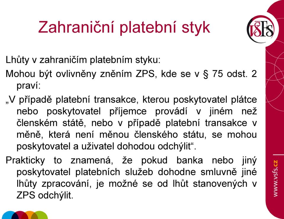 státě, nebo v případě platební transakce v měně, která není měnou členského státu, se mohou poskytovatel a uživatel dohodou