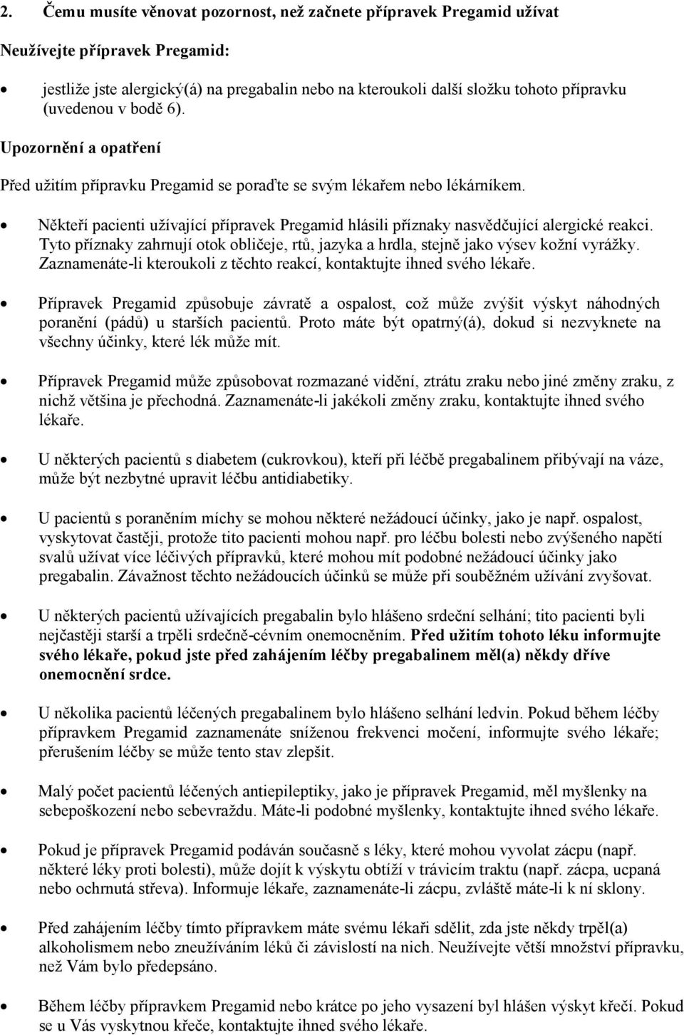 Někteří pacienti užívající přípravek Pregamid hlásili příznaky nasvědčující alergické reakci. Tyto příznaky zahrnují otok obličeje, rtů, jazyka a hrdla, stejně jako výsev kožní vyrážky.