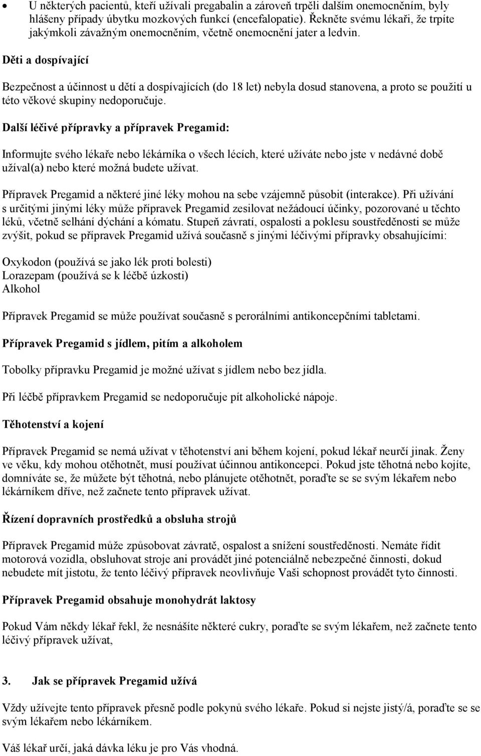 Děti a dospívající Bezpečnost a účinnost u dětí a dospívajících (do 18 let) nebyla dosud stanovena, a proto se použití u této věkové skupiny nedoporučuje.