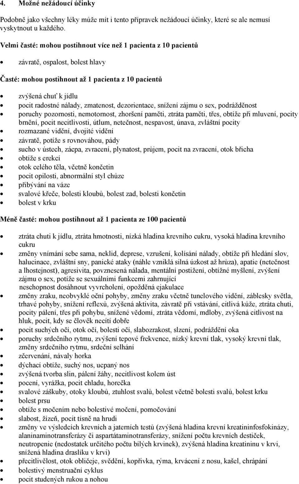 zmatenost, dezorientace, snížení zájmu o sex, podrážděnost poruchy pozornosti, nemotornost, zhoršení paměti, ztráta paměti, třes, obtíže při mluvení, pocity brnění, pocit necitlivosti, útlum,