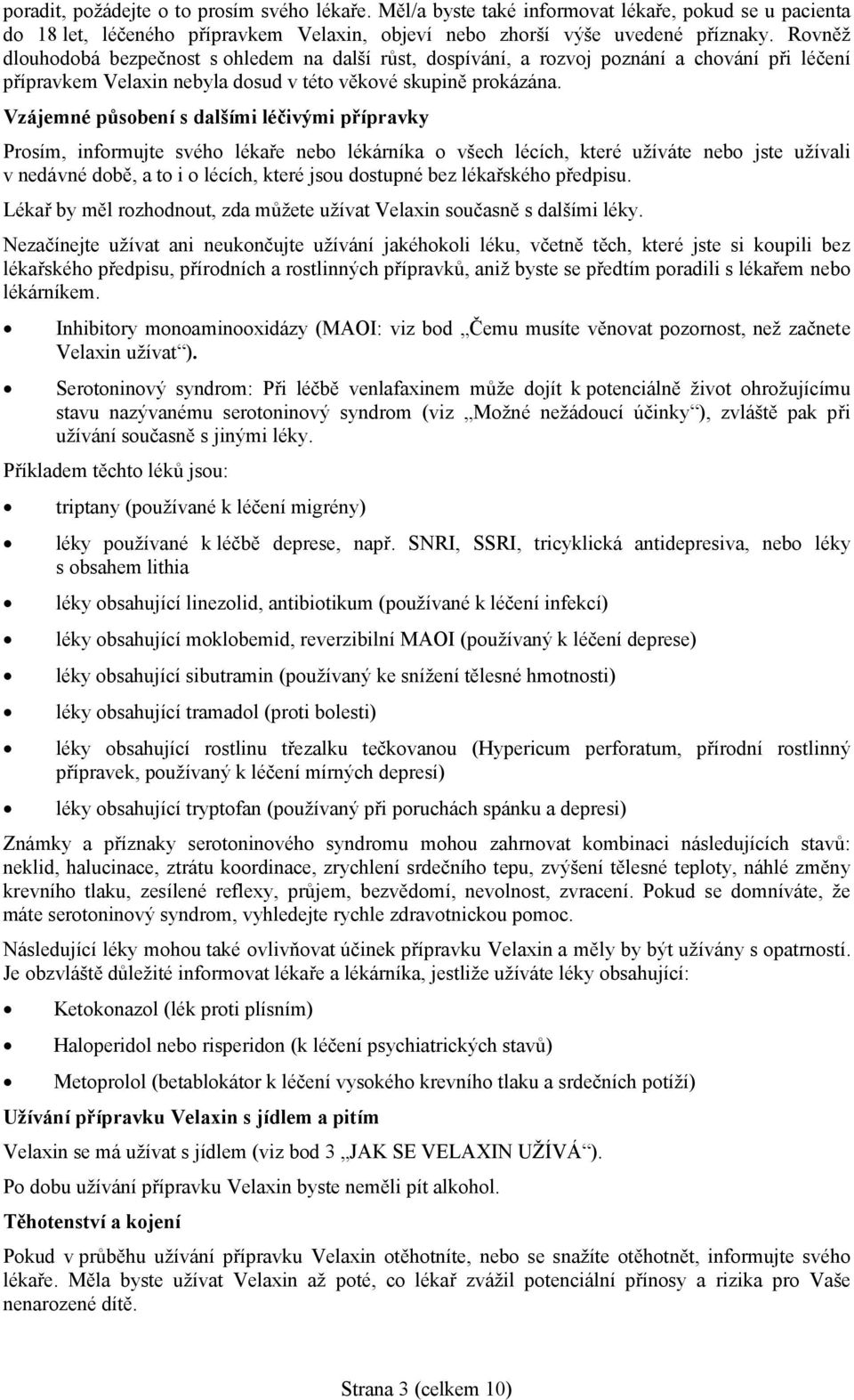 Vzájemné působení s dalšími léčivými přípravky Prosím, informujte svého lékaře nebo lékárníka o všech lécích, které užíváte nebo jste užívali v nedávné době, a to i o lécích, které jsou dostupné bez