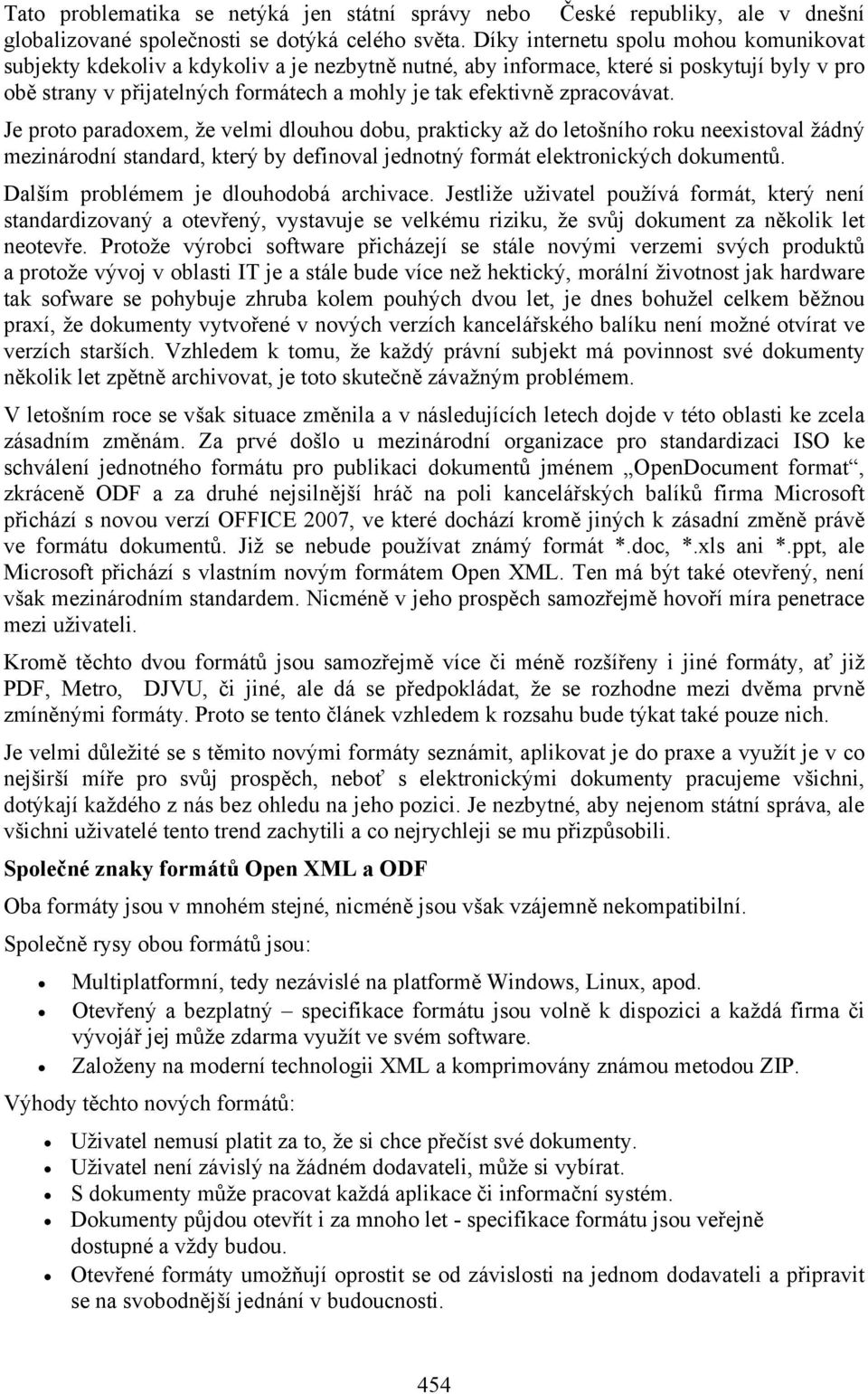 zpracovávat. Je proto paradoxem, že velmi dlouhou dobu, prakticky až do letošního roku neexistoval žádný mezinárodní standard, který by definoval jednotný formát elektronických dokumentů.