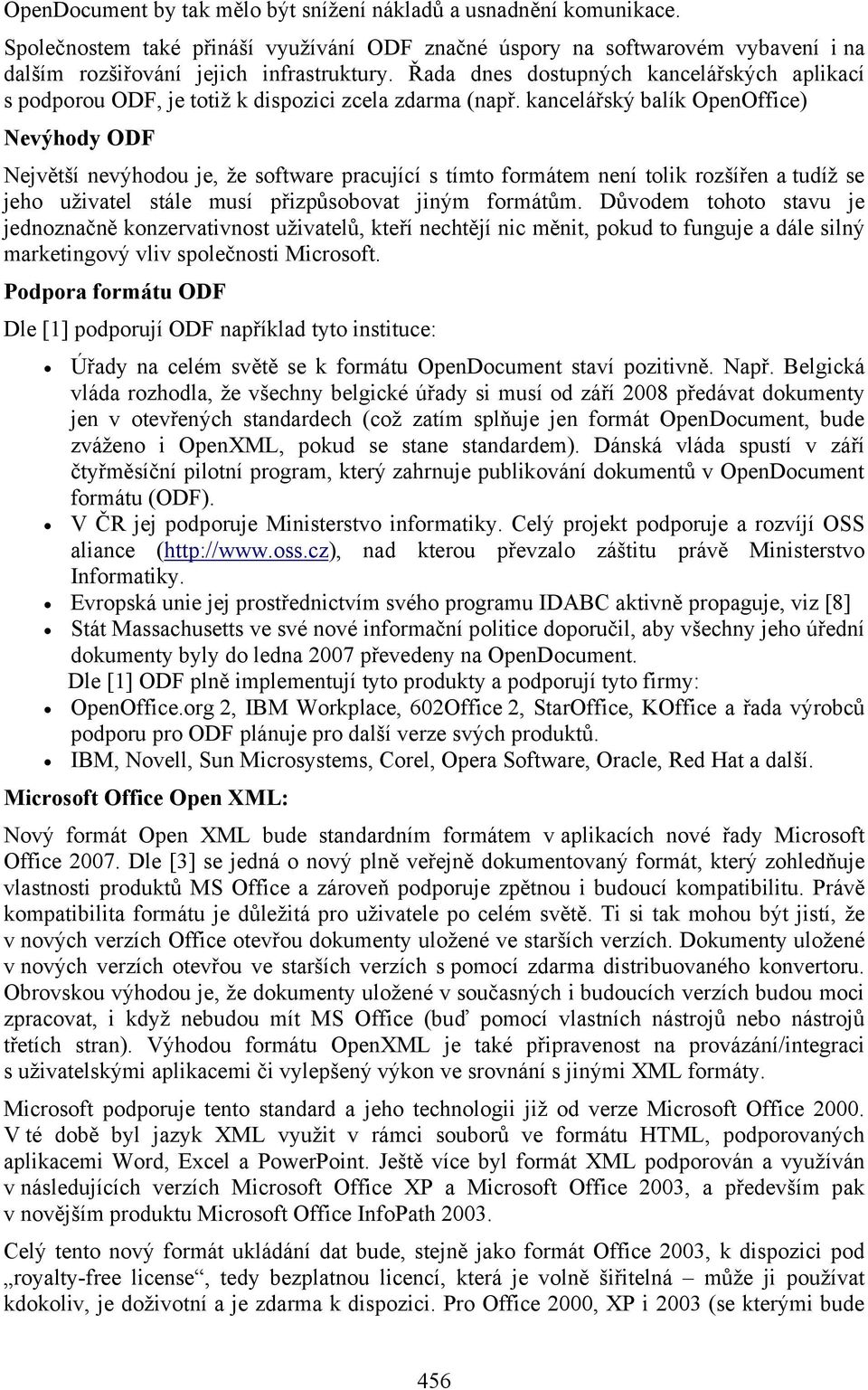 kancelářský balík OpenOffice) Nevýhody ODF Největší nevýhodou je, že software pracující s tímto formátem není tolik rozšířen a tudíž se jeho uživatel stále musí přizpůsobovat jiným formátům.