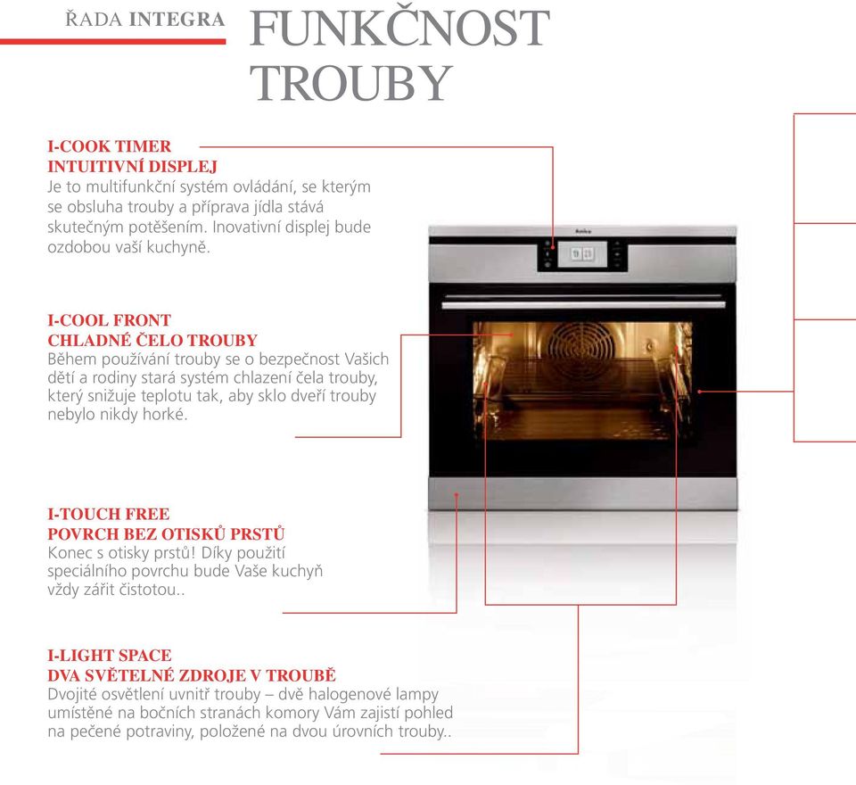 I-COOL FRONT CHLADNÉ ČELO TROUBY Během používání trouby se o bezpečnost Vašich dětí a rodiny stará systém chlazení čela trouby, který snižuje teplotu tak, aby sklo dveří trouby nebylo