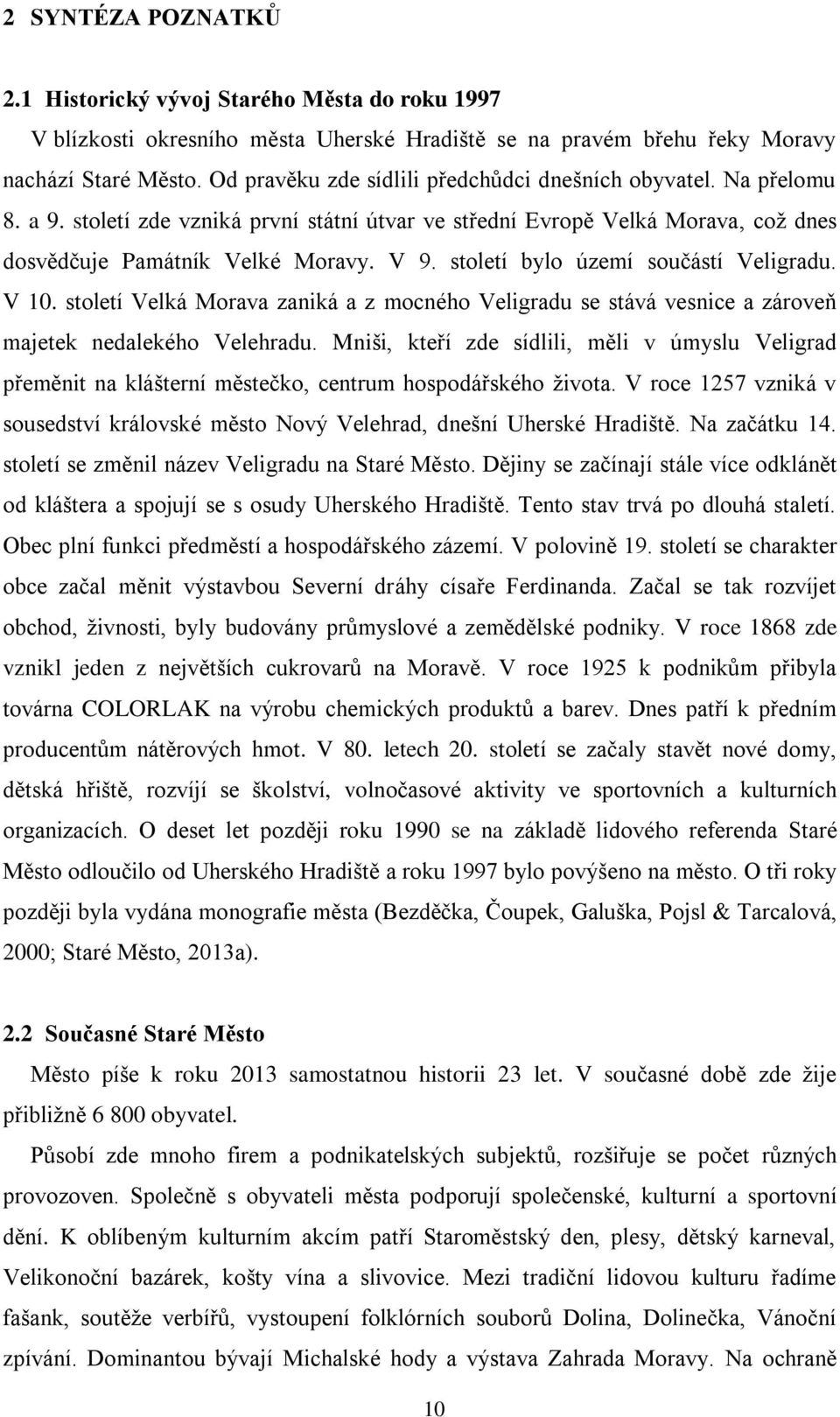 století bylo území součástí Veligradu. V 10. století Velká Morava zaniká a z mocného Veligradu se stává vesnice a zároveň majetek nedalekého Velehradu.