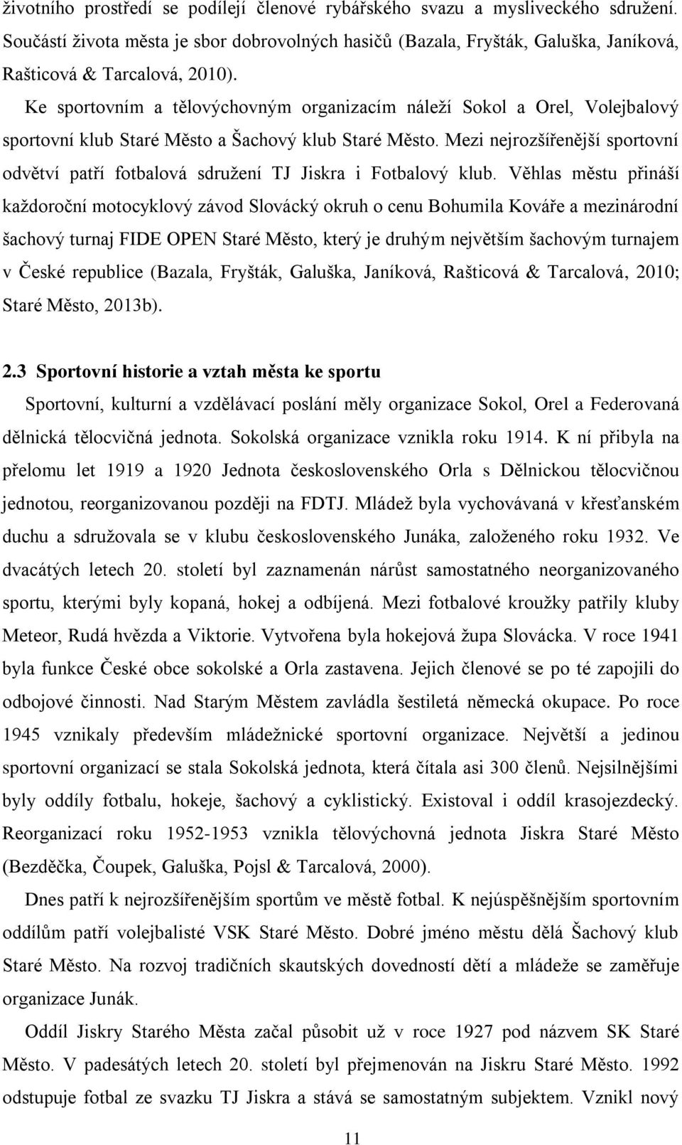 Mezi nejrozšířenější sportovní odvětví patří fotbalová sdružení TJ Jiskra i Fotbalový klub.