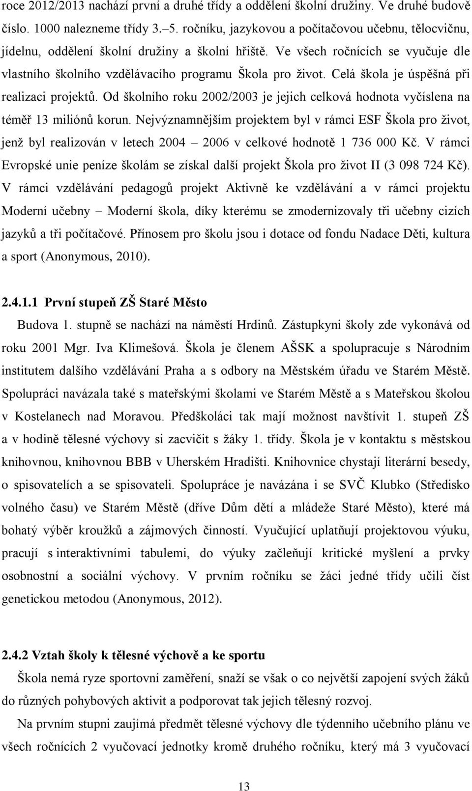 Celá škola je úspěšná při realizaci projektů. Od školního roku 2002/2003 je jejich celková hodnota vyčíslena na téměř 13 miliónů korun.