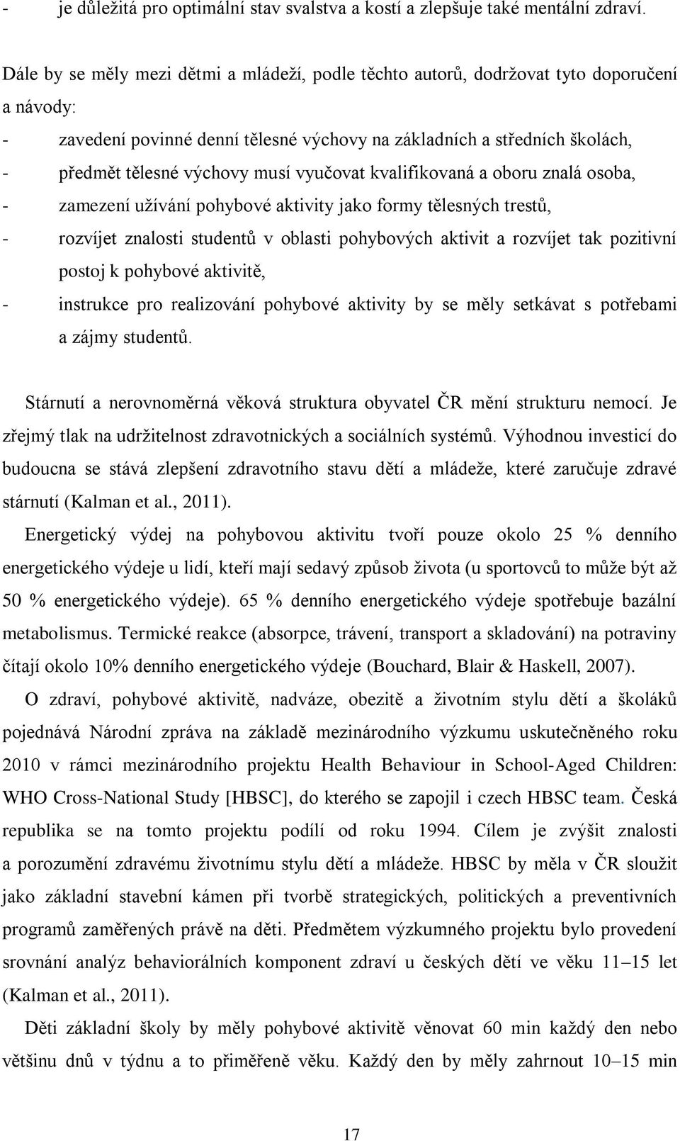 musí vyučovat kvalifikovaná a oboru znalá osoba, - zamezení užívání pohybové aktivity jako formy tělesných trestů, - rozvíjet znalosti studentů v oblasti pohybových aktivit a rozvíjet tak pozitivní