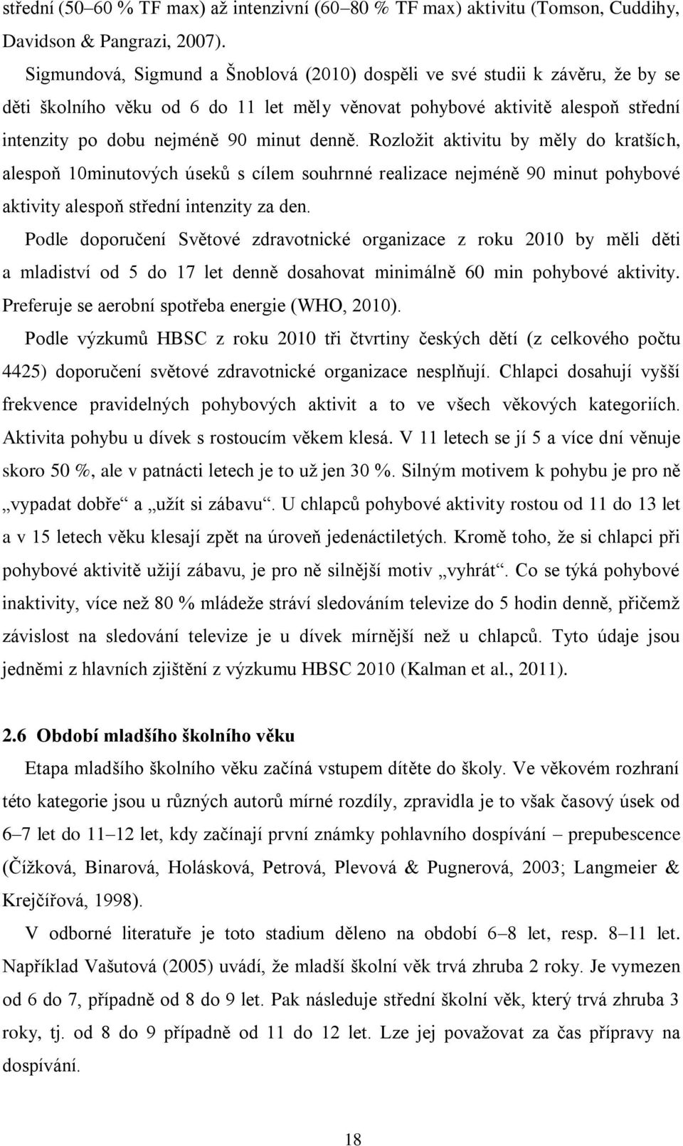 denně. Rozložit aktivitu by měly do kratších, alespoň 10minutových úseků s cílem souhrnné realizace nejméně 90 minut pohybové aktivity alespoň střední intenzity za den.