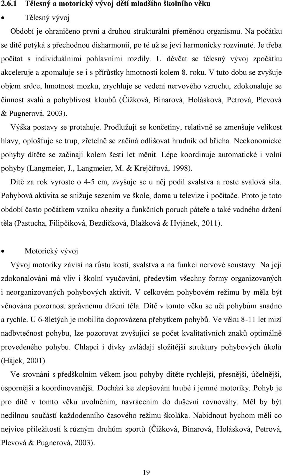 U děvčat se tělesný vývoj zpočátku akceleruje a zpomaluje se i s přírůstky hmotnosti kolem 8. roku.