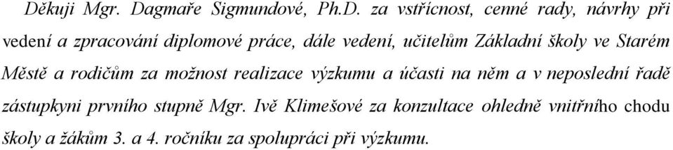 možnost realizace výzkumu a účasti na něm a v neposlední řadě zástupkyni prvního stupně Mgr.