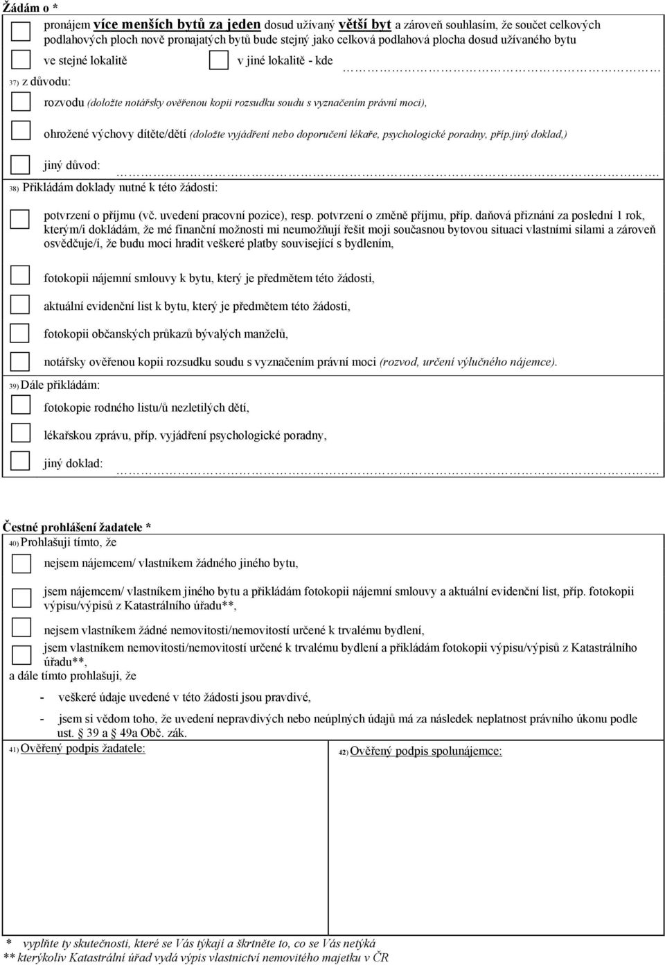 vyjádření nebo doporučení lékaře, psychologické poradny, příp.jiný doklad,) jiný důvod:. 38) Přikládám doklady nutné k této žádosti: potvrzení o příjmu (vč. uvedení pracovní pozice), resp.